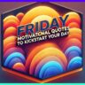 Friday Motivational Quotes to Kickstart Your Day
